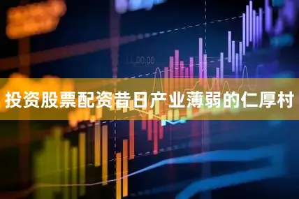 投资股票配资昔日产业薄弱的仁厚村