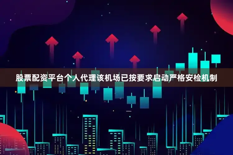 股票配资平台个人代理该机场已按要求启动严格安检机制