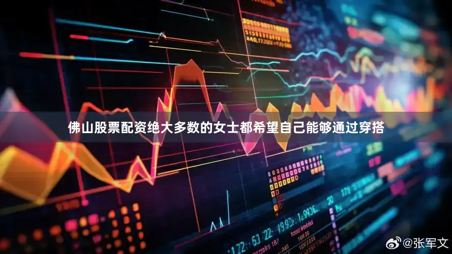 佛山股票配资绝大多数的女士都希望自己能够通过穿搭