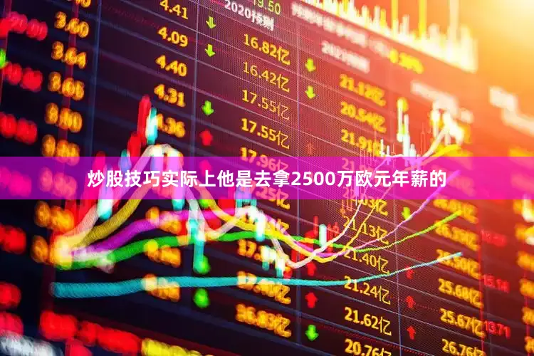 炒股技巧实际上他是去拿2500万欧元年薪的