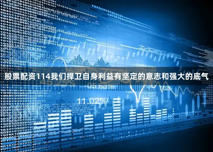 股票配资114我们捍卫自身利益有坚定的意志和强大的底气