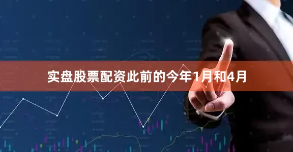 实盘股票配资此前的今年1月和4月
