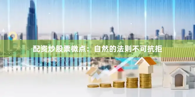 配资炒股票微点：自然的法则不可抗拒