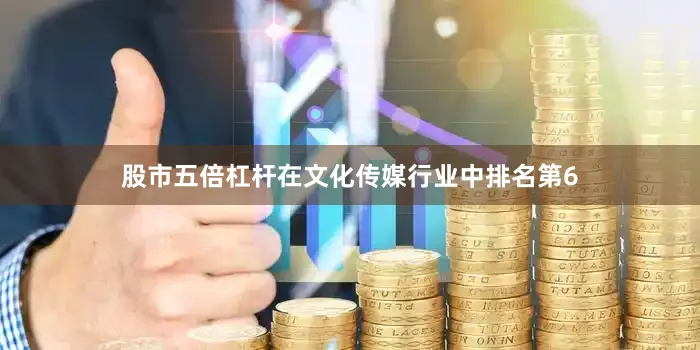 股市五倍杠杆在文化传媒行业中排名第6