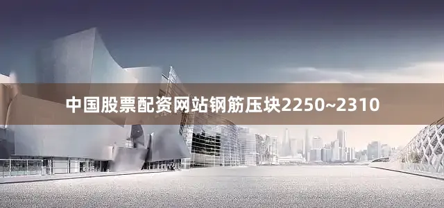 中国股票配资网站钢筋压块2250~2310