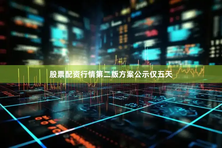 股票配资行情第二版方案公示仅五天