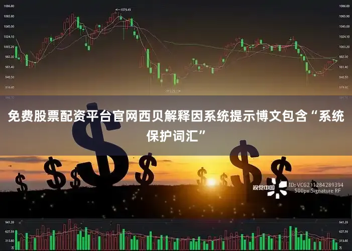 免费股票配资平台官网西贝解释因系统提示博文包含“系统保护词汇”