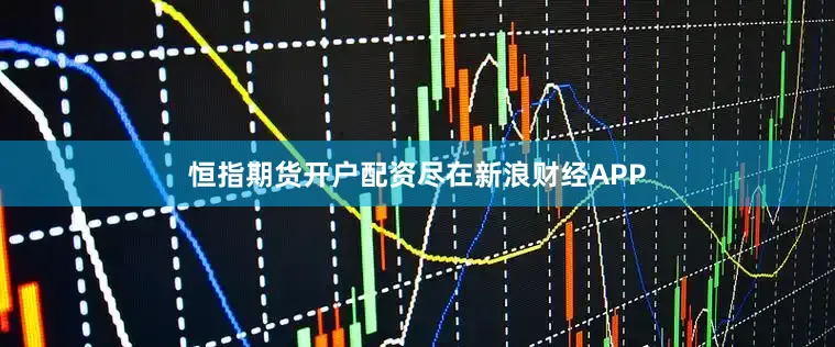 恒指期货开户配资尽在新浪财经APP