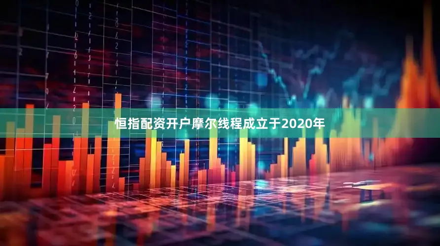 恒指配资开户　　摩尔线程成立于2020年