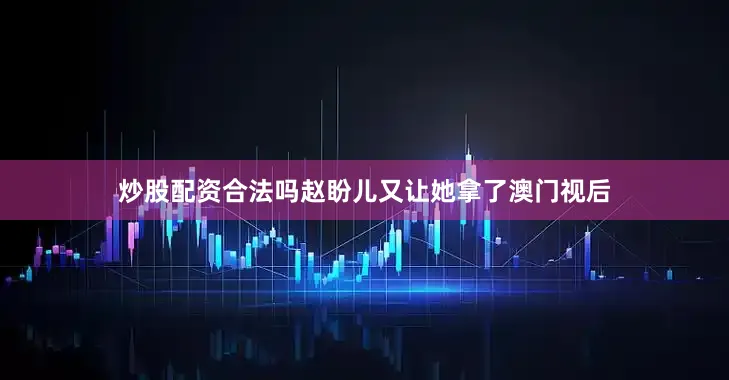 炒股配资合法吗赵盼儿又让她拿了澳门视后